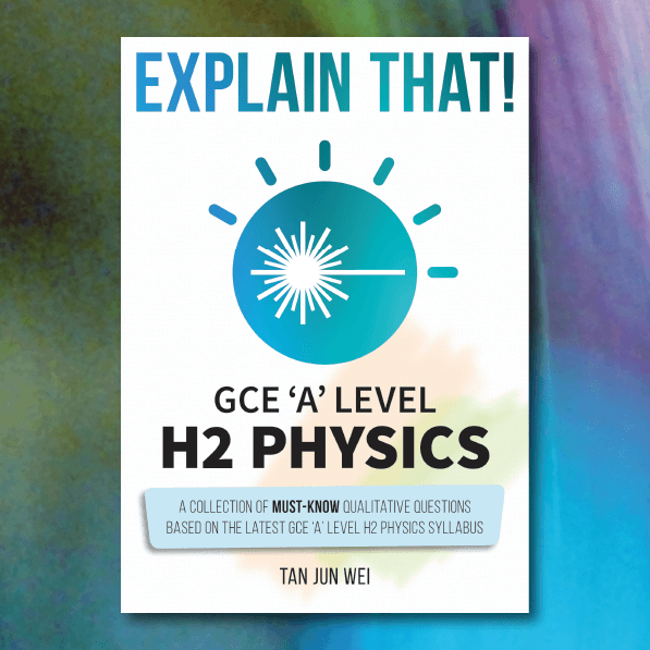Explain That! GCE 'A' Level H2 Physics