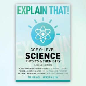 Explain That! GCE O-Level Science: Physics & Chemistry (Second Edition)